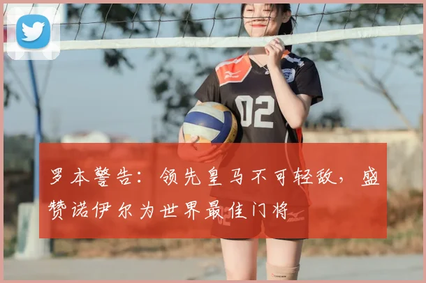 罗本警告：领先皇马不可轻敌，盛赞诺伊尔为世界最佳门将